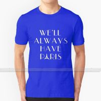 Well Always Have Paris Custom Design Print For Men Women Cotton New Cool Tee T - Shirt Big Size 6xl Casablanca Well Always Have XS-6XL