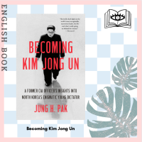 [Querida] หนังสือภาษาอังกฤษ Becoming Kim Jong Un : A Former Cia Officers Insights into North Koreas Enigmatic Young Dictator by Jung H. Pak