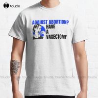 Against Abortion? Have A Vasectomy Classic T-Shirt Mens Gym Shirts Outdoor Simple Vintag Casual T Shirts Fashion Tshirt Summer