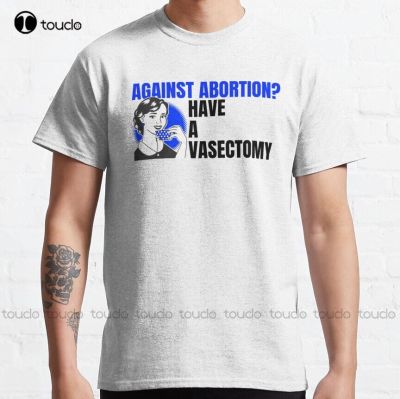 Against Abortion? Have A Vasectomy Classic T-Shirt Mens Gym&nbsp;Shirts Outdoor Simple Vintag Casual T Shirts&nbsp;Fashion Tshirt Summer