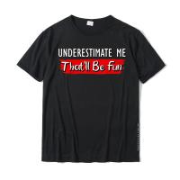 Underestimate Me ThatLl Be Fun Confidence Quote T-Shirt Comfortable Tops T Shirt Cotton Male Tshirts Comfortable Fitted