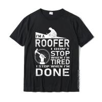 Funny Roofer Design I Stop When I Am Tired T-Shirt Cotton Mens Tshirts Normal Tees Funky Customized