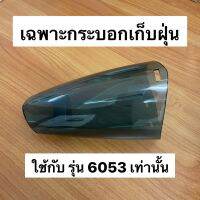 [ ขายเฉพาะอะไหล่เสริม ]  กระบอกเก็บฝุ่น สำหรับเครื่องดูดฝุ่นรุ่น R-6053 *ตรวจสอบรุ่นก่อนสั่ง*