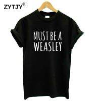 MUST BE A WEASLEY Letters Print Women Tshirt Cotton Casual Funny t Shirt For Girl Top Tee Hipster Tumblr Drop Ship HH-62