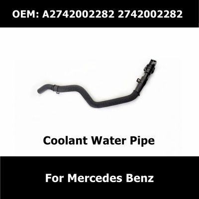 A2742002282 2742002282 Car Essories Coolant Hose Water Pipe For Mercedes Benz W205 W212 W213 X253 X204 W448 X218