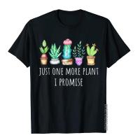 Just One More Plant I Promise Succulent Cactus Succa Gift T-Shirt Male Popular Normcore Tops &amp; Tees Cotton T Shirts Comics S-4XL-5XL-6XL