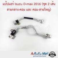 แป๊ปแอร์ Isuzu D-max 2016 (ชุด 2 เส้น สายกลาง-คอม และ คอม-สายใหญ่) อีซูสุ ดีแมกซ์ #ท่อแอร์