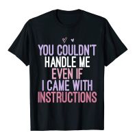 You Couldnt Handle Me Even If I Came With Instructions T-Shirt Personalized Printed Tees High Quality Cotton Mens Top T-Shirts