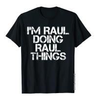 IM Raul Doing Raul Things Shirt Funny Christmas Gift Idea Tops Shirts Latest Design Cotton Mens T Shirt Hip Hop