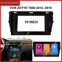 10นิ้วสำหรับ ZOTYE T600 2014 2015-2019รถวิทยุ Android MP5เครื่องเล่นแผงกรอบ2Din หัวหน้าหน่วยป้ายสเตอริโอ Dash ปก