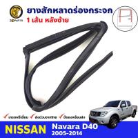 ยางสักหลาดร่องกระจก หลัง-ซ้าย Nissan Navara D40 2007-14 นิสสัน นาวาร่า ยางร่องกระจก ยางขอบกระจก คุณภาพดี ส่งไว