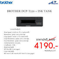 BROTHER DCP-T220 + INK TANKPrint Speed : ขาวดำ 28 / สี 11 (แผ่น/นาที) Resolution : สูงสุด 1200 x 6000 dpi Copy Speed : ขาวดำ 8 / สี 3 (แผ่น/นาที) Copy Resolution : สูงสุด 1200 x 1800 dpi Scan Resolution : สูงสุด 1200 x 2400 dpi ถาดบรรจุกระดาษ 150 แผ่น การ