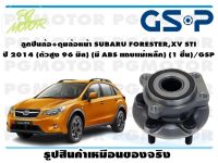 ลูกปืนล้อ+ดุมล้อหน้า SUBARU FORESTER,XV STI  ปี 2014 (ตัวสูง 96 มิล) (มี ABS แถบเเม่เหล็ก) (1 ชิ้น)/GSP