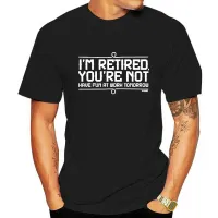 Mens White T Shirt I M Retired You Re Not Have Fun At Work Tomorrow Men S T Shirt T Trend