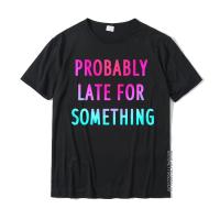 Funny Probably Late For Something Gift #2 Design T Shirts For Boys Cotton Tops Shirts Fitness Tight Special