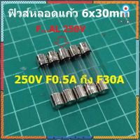 (1 ตัว) ฟิวส์ หลอดแก้ว glass fuse 6x30mm 250V F0.5A ถึง F30A (1 ตัว) สินค้ามีจำนวนจำกัด