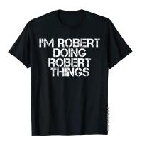 IM Robert Doing Robert Things Shirt Funny Gift Idea Cotton Men Tops &amp; Tees Printed On T Shirt Outdoor Oversized