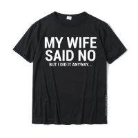 My Wife Said No T-Shirt Funny Humorous Husband Gift Tee On Sale Mens T Shirts Casual Tops Shirt Cotton Funny