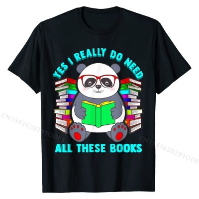 Yes I Really Do Need All These Books Panda Literacy Reading T-Shirt New  Slim Fit Tshirts Men Tops Shirt Simple Style