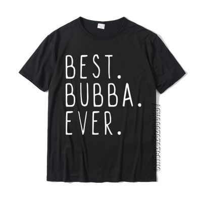Funny Cool Best Bubba Ever T-Shirt Tshirts Tops T Shirt New Coming Cotton Printed Cosie Man