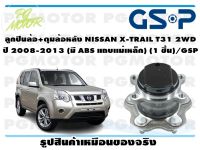 ลูกปืนล้อ+ดุมล้อหลัง NISSAN X-TRAIL T31 2WD  ปี 2008-2013 (มี ABS แถบเเม่เหล็ก) (1 ชิ้น)/GSP