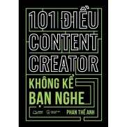 Sách - 101 Điều CONTENT CREATOR không kể bạn nghe - Phan Thế Anh