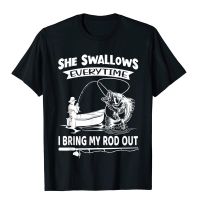 Mens She Swallows Everytime I Bring My Rod Out Funny Fishin T-Shirt Design Tops T Shirt For Men Cotton T Shirt 3D Printed Latest