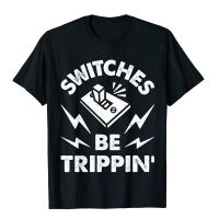 Switches Be Trippin Funny Electrician Electrical Engineer T-Shirt Custom Tees For Men Cotton Tshirts Funny Plain