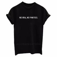 NO BRA NO PANTIES Letters Print Women Tshirt No Fade Premium T Shirts For Lady Woman T-Shirts Graphic Top Tee Customize