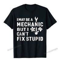 I May Be A Mechanic But I Cant Fix Stupid T Shirt Funny Tee Camisas Men Cotton Men Tops Shirt Personalized Fashion Top T-Shirts