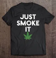 Just Smoke It Pot Lovers Pullover T Shirt Clothes Men Men Clothing Mens Clothes Tshirts Cotton