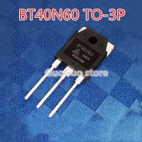 5ชิ้น TO-3P BT40T60 BT40T60ANF 40A BT40T60ANFK 600V IGBT หลอด TO3P ของแท้ใหม่