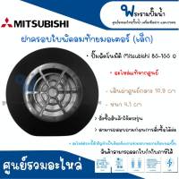 ฝาครอบใบพัดลมท้ายมอเตอร์ปั๊มน้ำ MITSUBISHI ขนาด เล็ก,ใหญ่ อะไหล่แท้