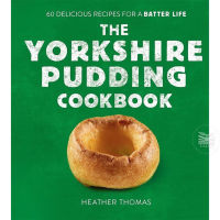 THE YORKSHIRE PUDDING COOKBOOK : 60 DELICIOUS RECIPES FOR A BATTER LIFE