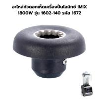 อะไหล่หัวดอกเห็ดเครื่องปั่นไอมิกซ์ IMIX 1800W รุ่น 1602-140 รหัส 1672