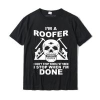 ฉันเป็น Roofer ฉันหยุดเมื่อฉันทำหลังคาเสื้อยืด MM ฤดูร้อนผู้ชายเสื้อยืดตลกผ้าฝ้ายประเดิมออกแบบที่มีคุณภาพสูงเสื้อยืด