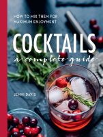 COCKTAILS: A COMPLETE GUIDE (HOW TO MIX THEM FOR MAXIMUM ENJOYMENT)