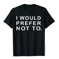 I Would Prefer Not To Sayings Tshirt Tshirts For Holiday T Retro Cool