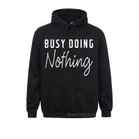 Prevailing Hoodies Busy Doing Nothing Funny Saying Hooded Women Anime Shirts Men Sweatshirts Long Sleeve Hoods Casual Size Xxs-4Xl