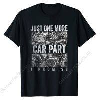 Just One More Car Part I Promise Shirt Car Enthusiast Shirt Latest Men Top T-shirts Cotton Tops Shirt Summer