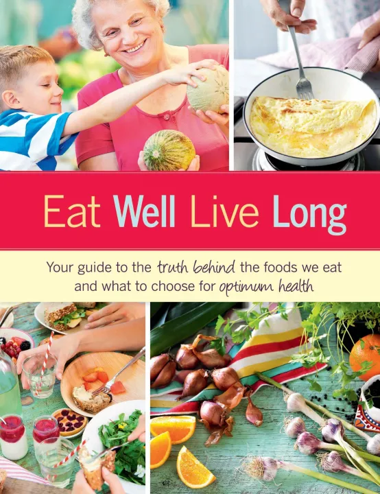 Eat Well Live Long Your Guide To The Truth Behind The Foods We Eat Eat Well Live Long Your Guide To The Truth Behind The Foods We Eat