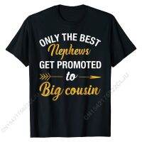 The Best Nephews Get Promoted To Big Cousin T-Shirt T-Shirt Cotton Man Top T-shirts Normal Tops &amp; Tees Fitted Birthday