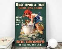 Once Upon A Time There Was A Girl Who Really Wanted To Become A Dog Groomer It Was Me The End Poster, Poster For Dog Lovers A20l