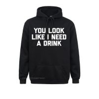 Fashion You Look Like I Need A Drink Hoodie Funny Drunk Drinking Hoodie Camisas Women Hoodies Long Sleeve Clothes Ostern Day Size Xxs-4Xl