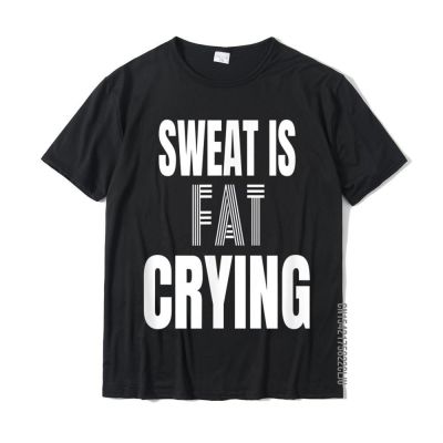 Funny Pre Post Workout Sweat Is Fat Crying T-Shirt Personalized Tshirts Fashion Cotton Student Tops &amp; Tees Party