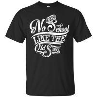 No School Like The Old School T-Shirt, Quote Men Famous Clothing Men T-Shirts Cotton Size Make Your Own Shirt
