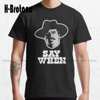 Say When Doc Holiday, Tombstone Black Classic T-Shirt  Shirts Outdoor Simple Vintag Casual T Shirts Xs-5Xl Custom Gift