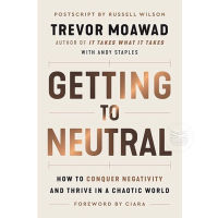GETTING TO NEUTRAL: HOW TO CONQUER NEGATIVITY AND THRIVE IN A CHAOTIC WORLD