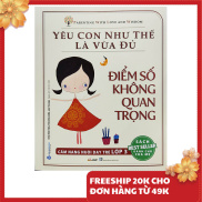 Sách - Yêu con như thế là vừa đủ - Điểm số không quan trọng