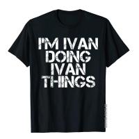 IM Ivan Doing Ivan Things Shirt Funny Christmas Gift Idea Tops T Shirt Faddish Printed On Cotton Mens T Shirt Classic